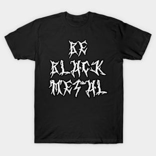 Be BLACK METAL T-Shirt